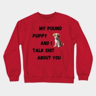 My Pound Puppy and I Talk $hit Crewneck Sweatshirt